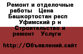 Ремонт и отделочные работы › Цена ­ 100 - Башкортостан респ., Уфимский р-н Строительство и ремонт » Услуги   